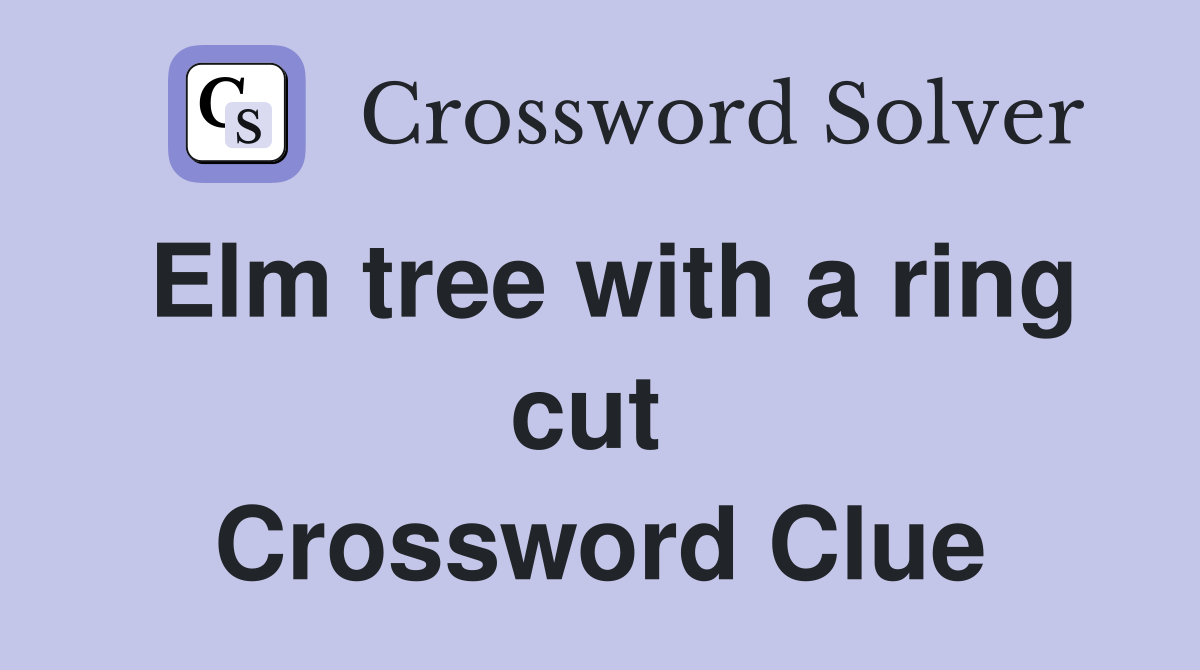 Elm tree with a ring cut  Crossword Clue