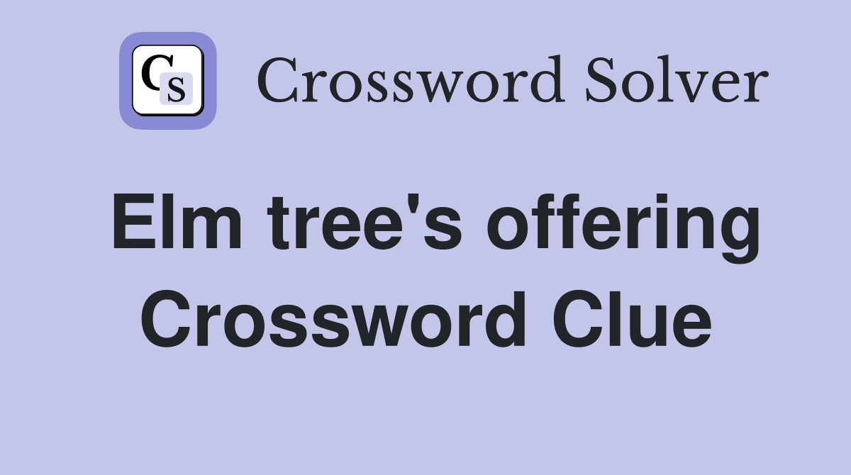 Elm tree's offering Crossword Clue