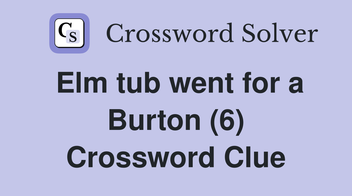 Elm tub went for a Burton (6) Crossword Clue