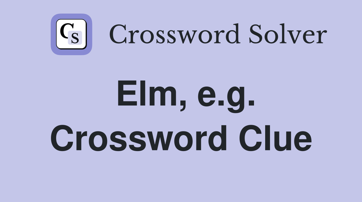 Elm, e.g. Crossword Clue