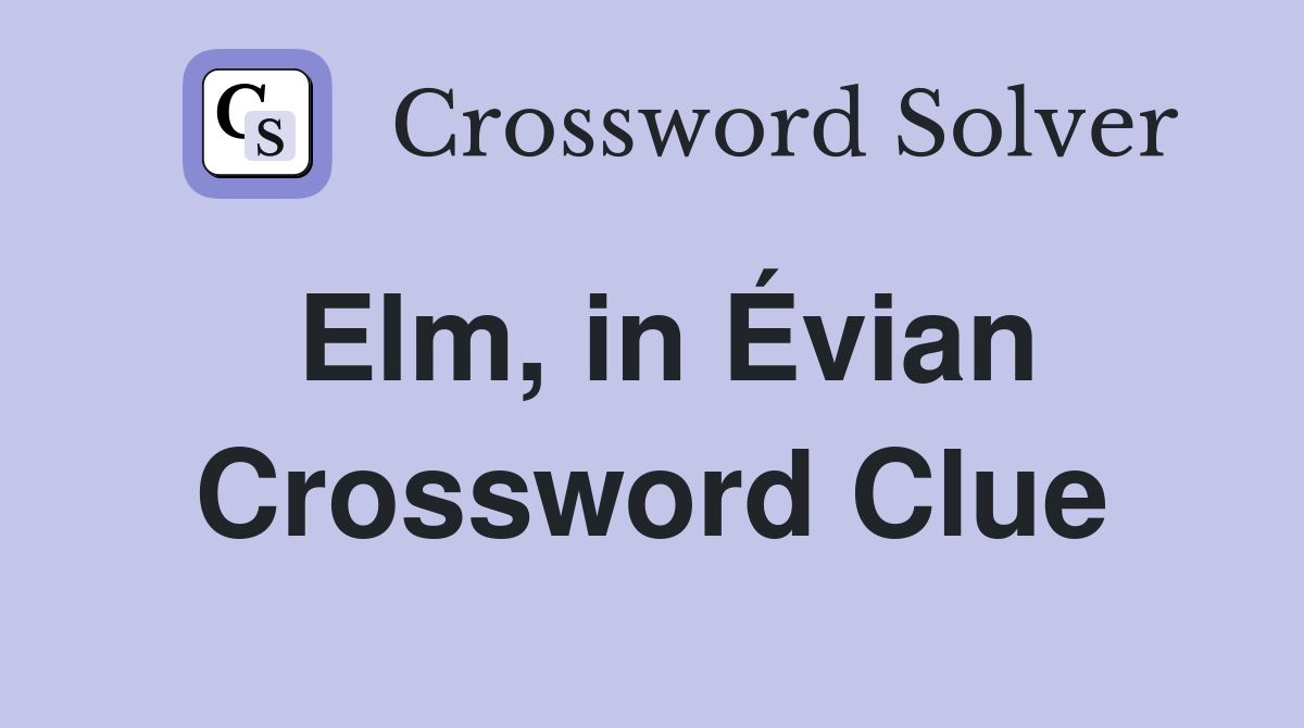Elm, in Évian Crossword Clue