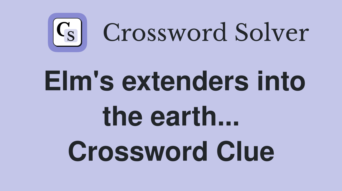 Elm's extenders into the earth... Crossword Clue