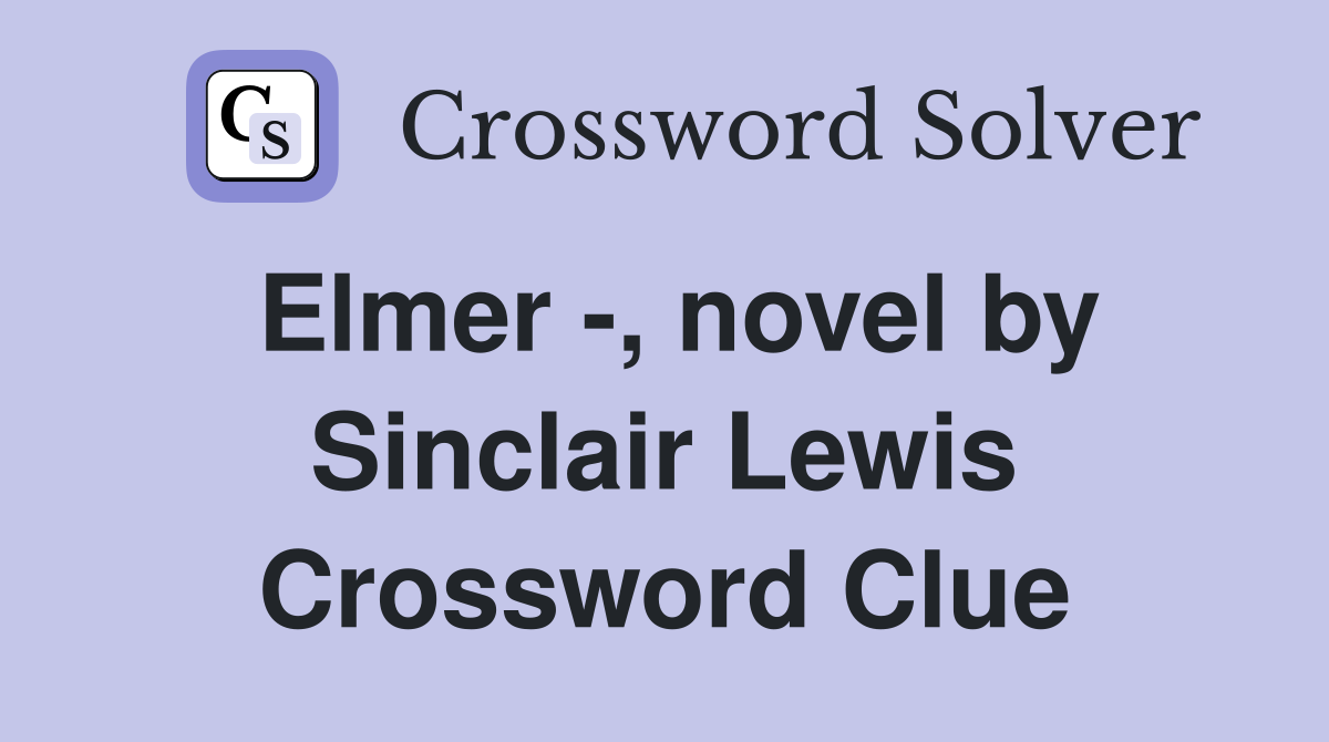 Elmer -, novel by Sinclair Lewis Crossword Clue