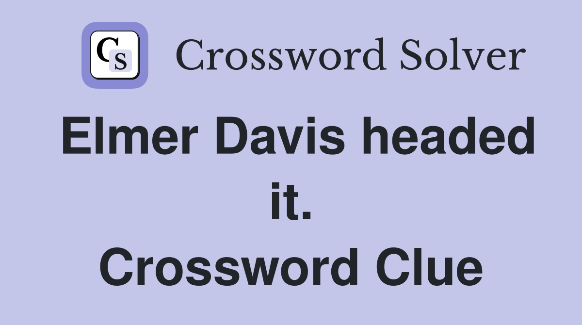Elmer Davis headed it. Crossword Clue