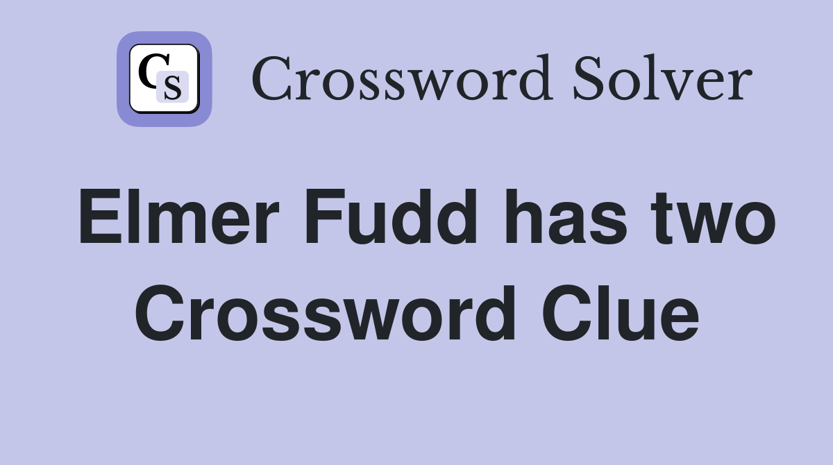 Elmer Fudd has two Crossword Clue