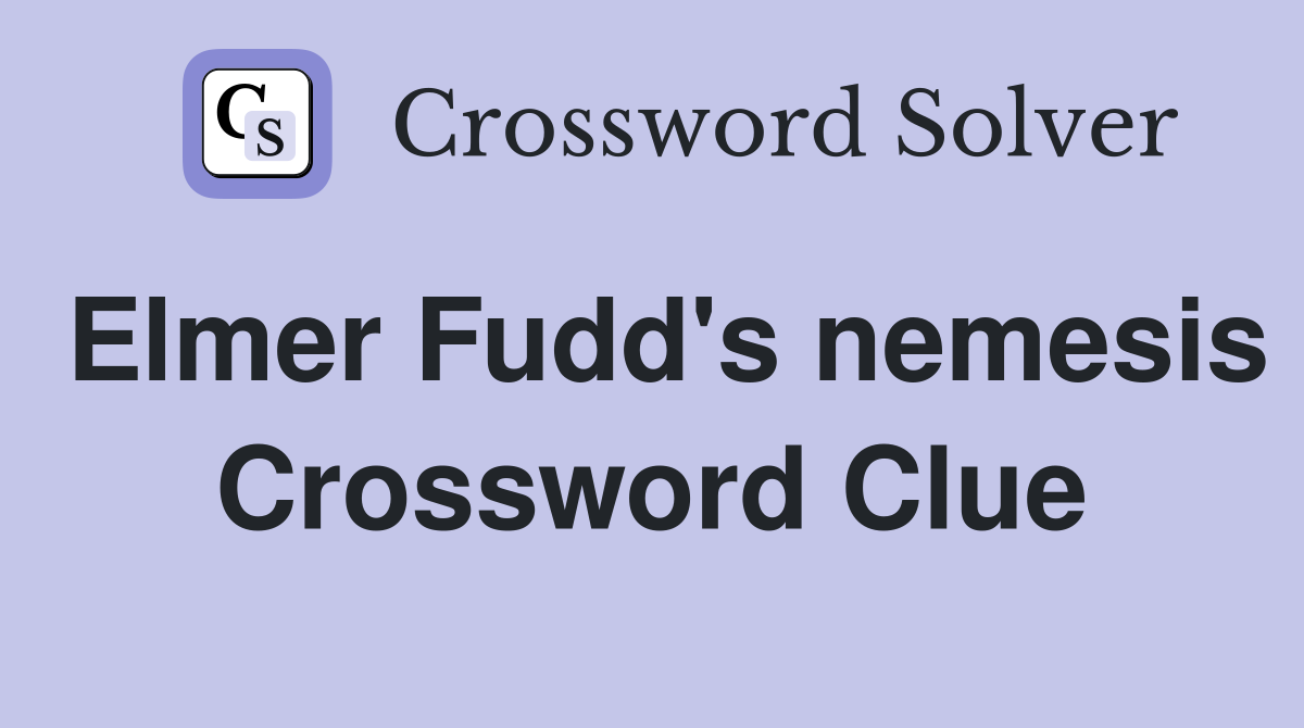 Elmer Fudd's nemesis Crossword Clue