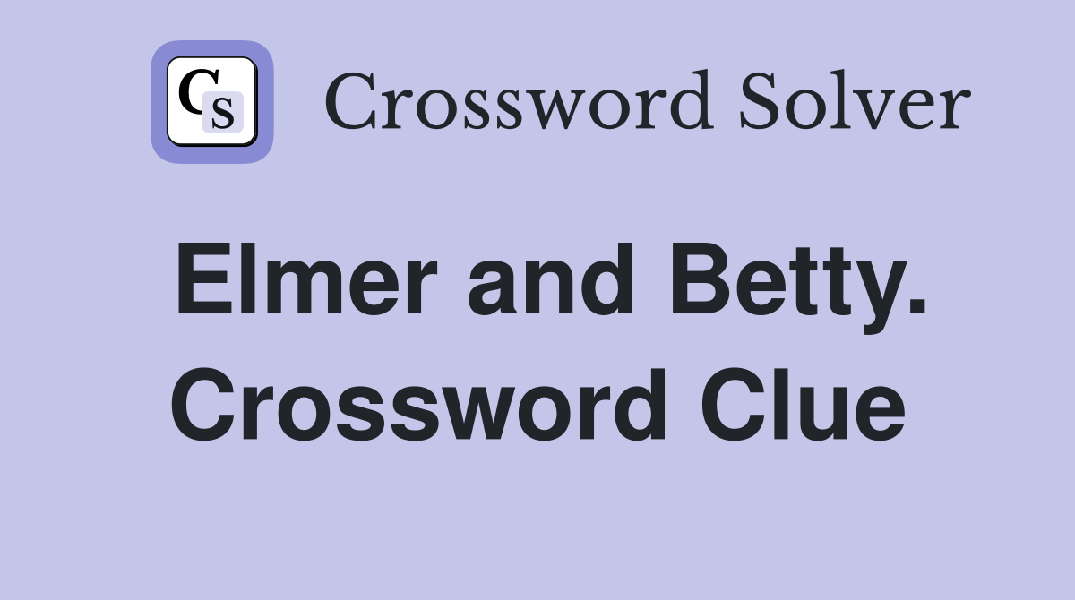 Elmer and Betty. Crossword Clue