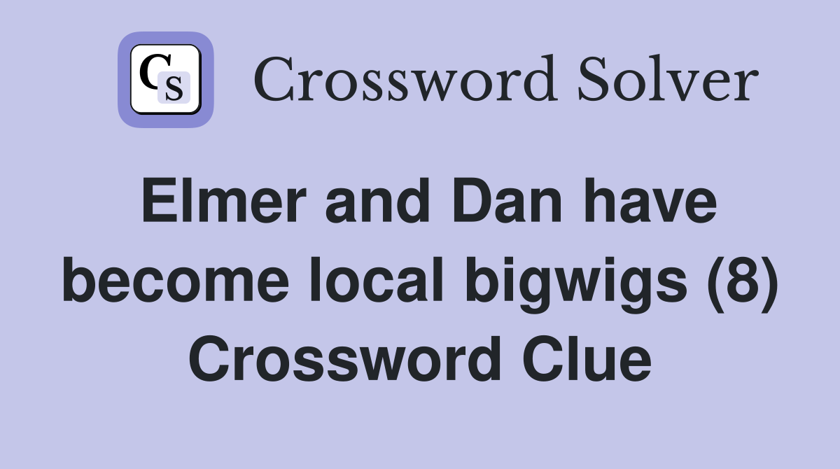 Elmer and Dan have become local bigwigs (8) Crossword Clue