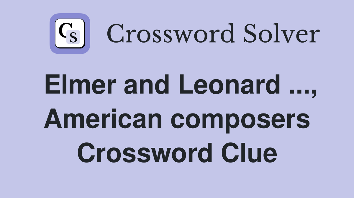 Elmer and Leonard ..., American composers Crossword Clue