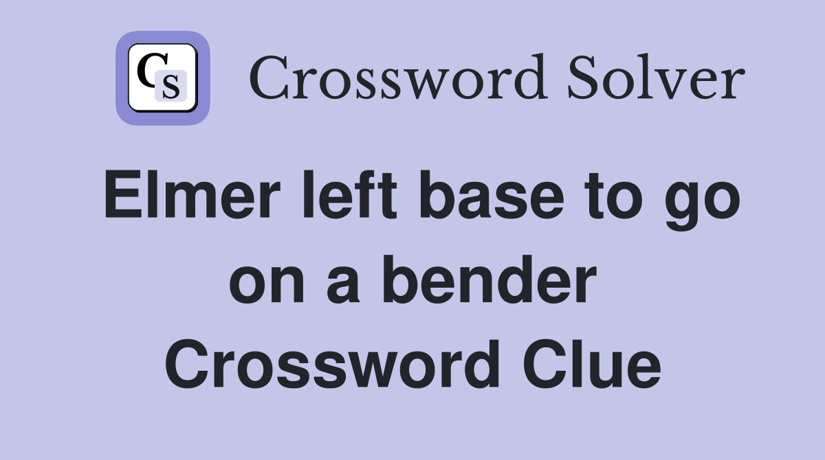 Elmer left base to go on a bender Crossword Clue