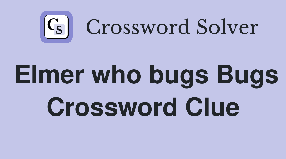 Elmer who bugs Bugs Crossword Clue