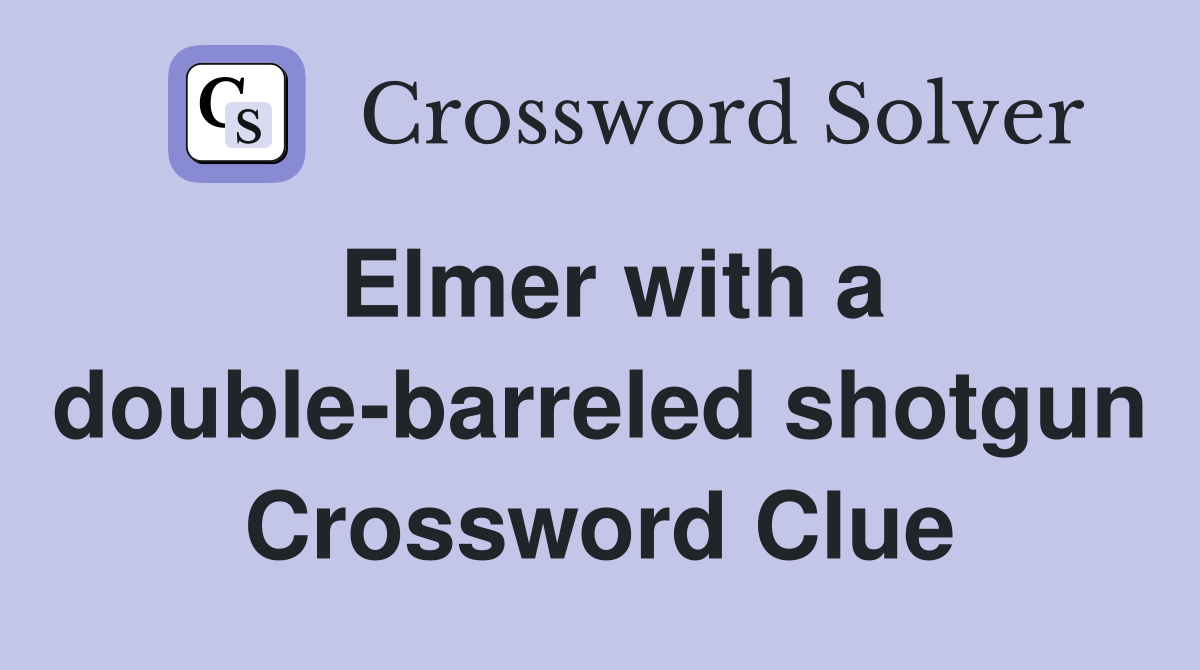 Elmer with a double-barreled shotgun Crossword Clue