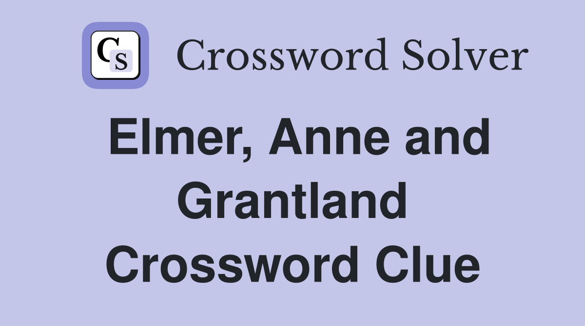 Elmer, Anne and Grantland Crossword Clue