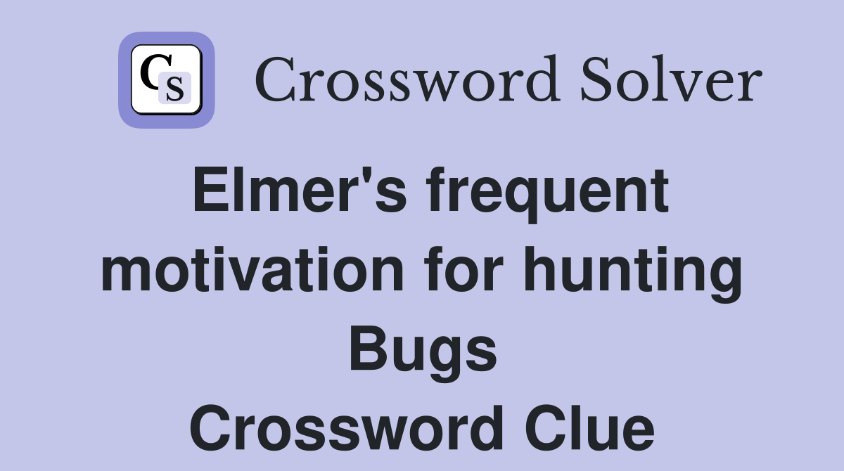 Elmer's frequent motivation for hunting Bugs Crossword Clue