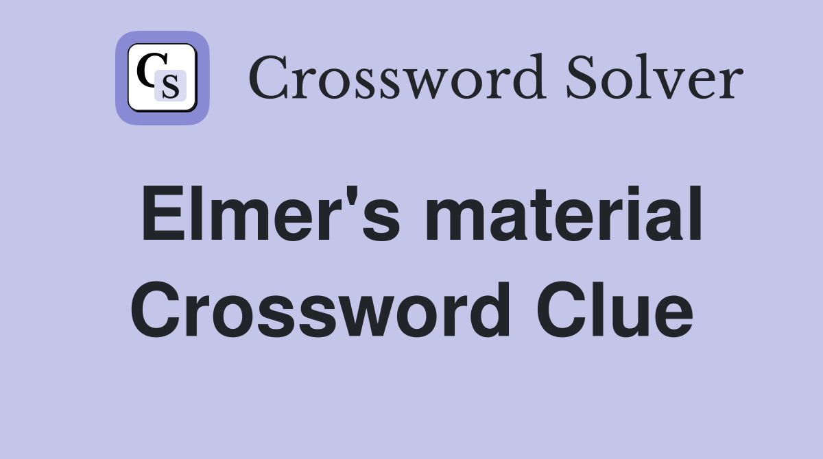 Elmer's material Crossword Clue