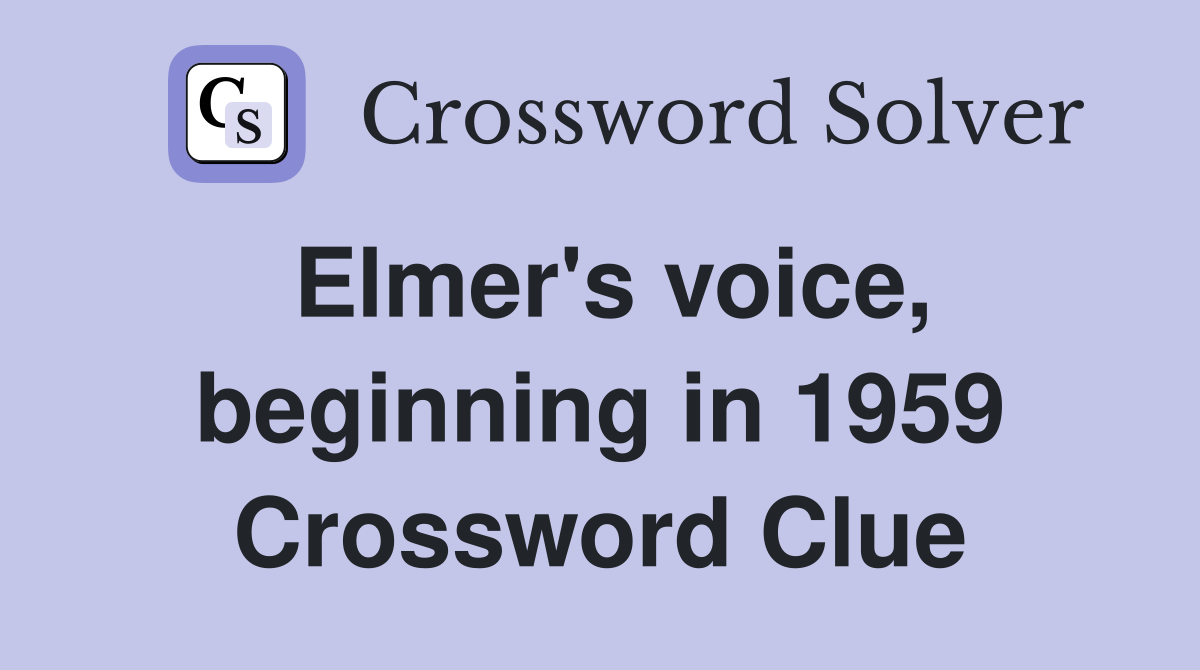 Elmer's voice, beginning in 1959 Crossword Clue