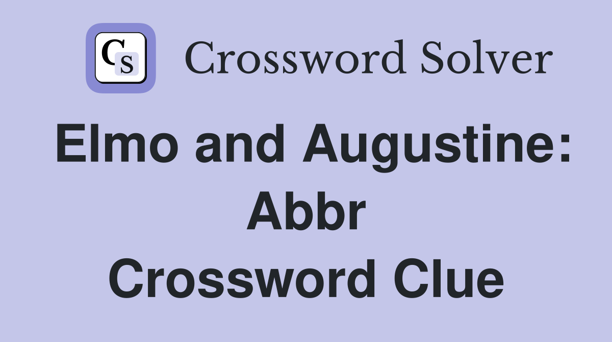 Elmo and Augustine: Abbr Crossword Clue