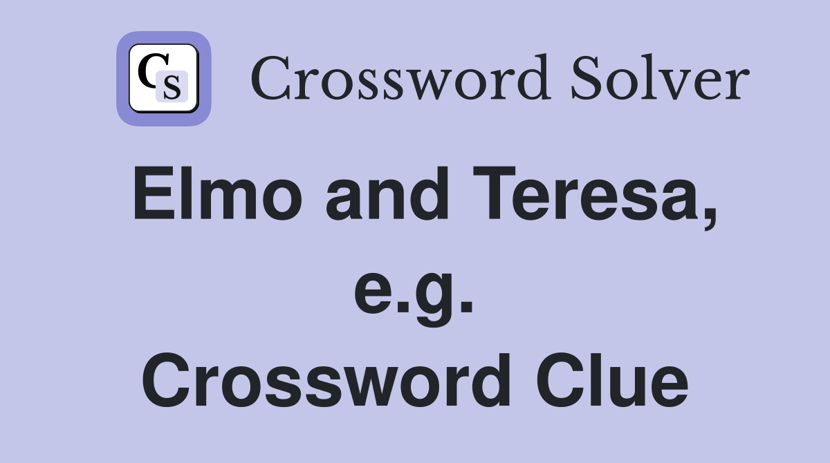 Elmo and Teresa, e.g. Crossword Clue
