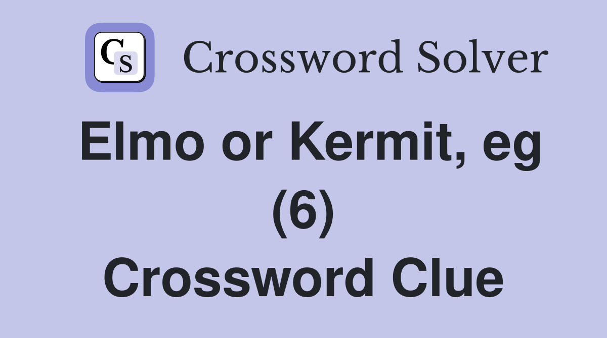 Elmo or Kermit, eg (6) Crossword Clue