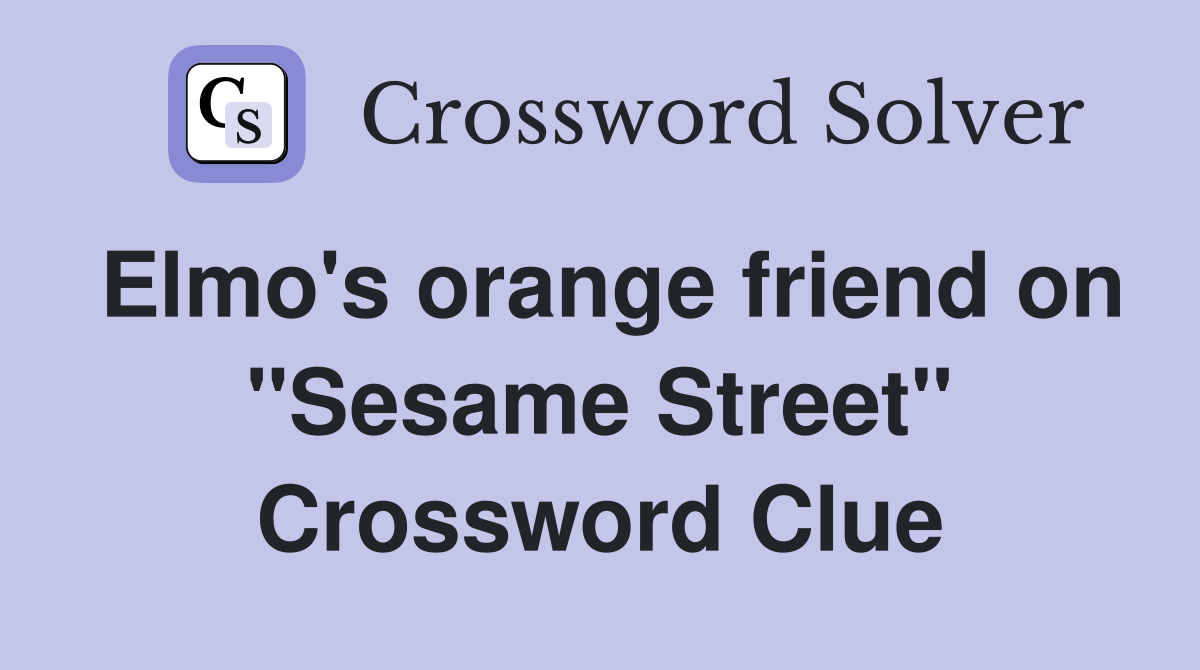 Elmo's orange friend on "Sesame Street" Crossword Clue