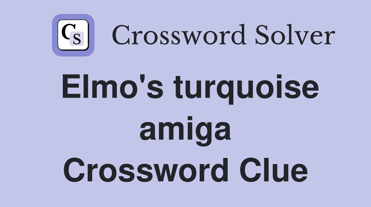 Elmo's turquoise amiga Crossword Clue