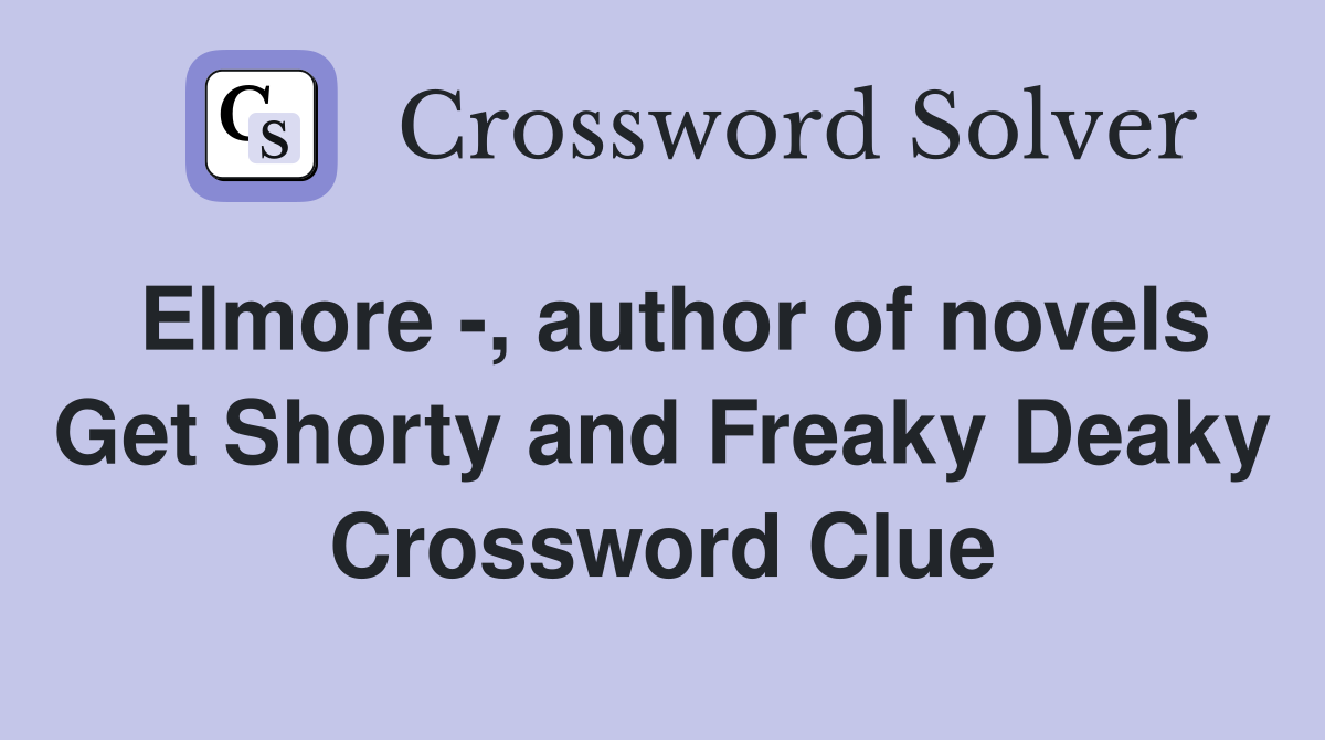Elmore -, author of novels Get Shorty and Freaky Deaky Crossword Clue