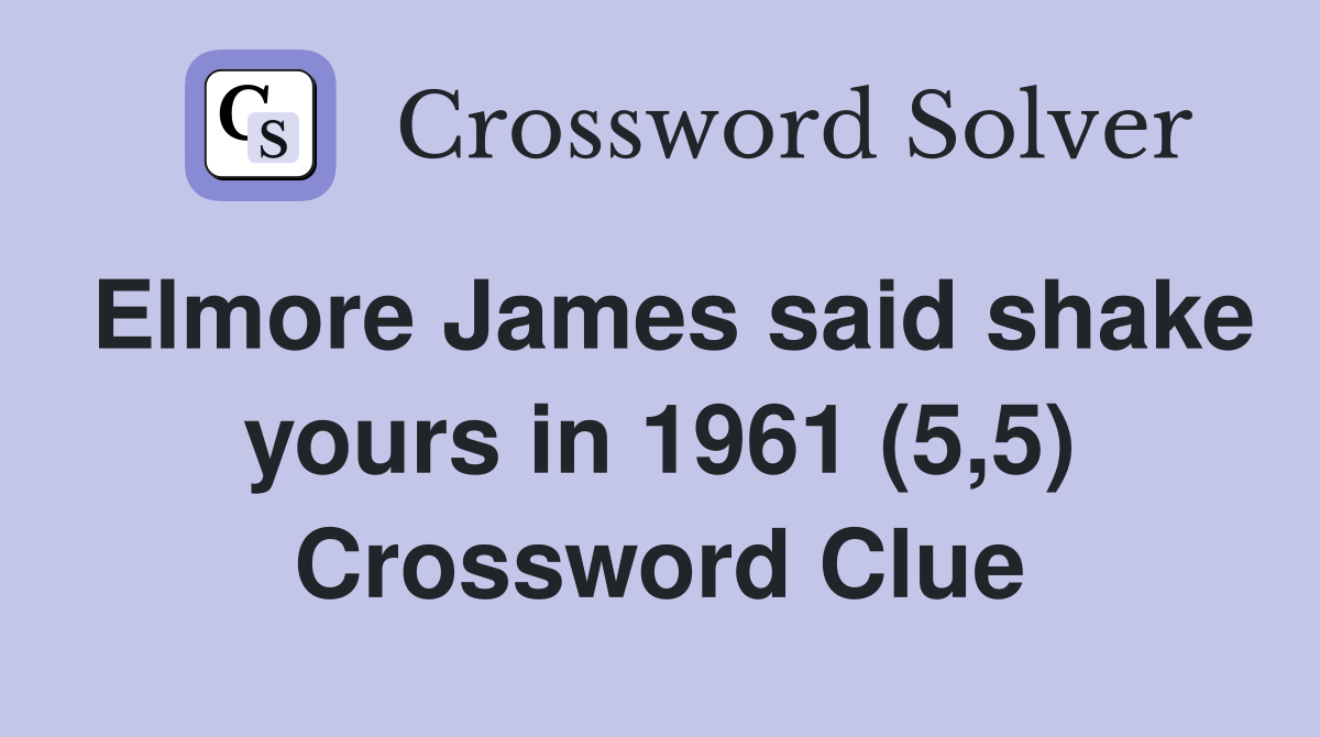 Elmore James said shake yours in 1961 (5,5) Crossword Clue