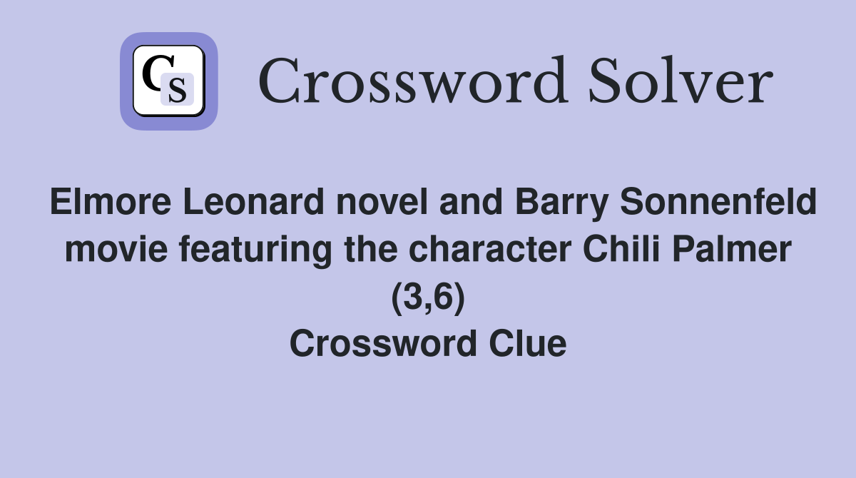 Elmore Leonard novel and Barry Sonnenfeld movie featuring the character Chili Palmer (3,6) Crossword Clue