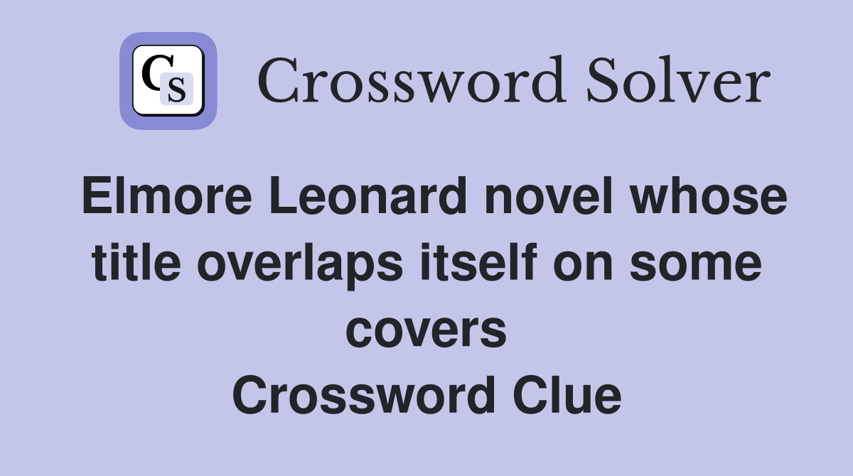 Elmore Leonard novel whose title overlaps itself on some covers Crossword Clue