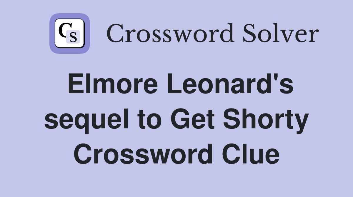 Elmore Leonard's sequel to Get Shorty Crossword Clue