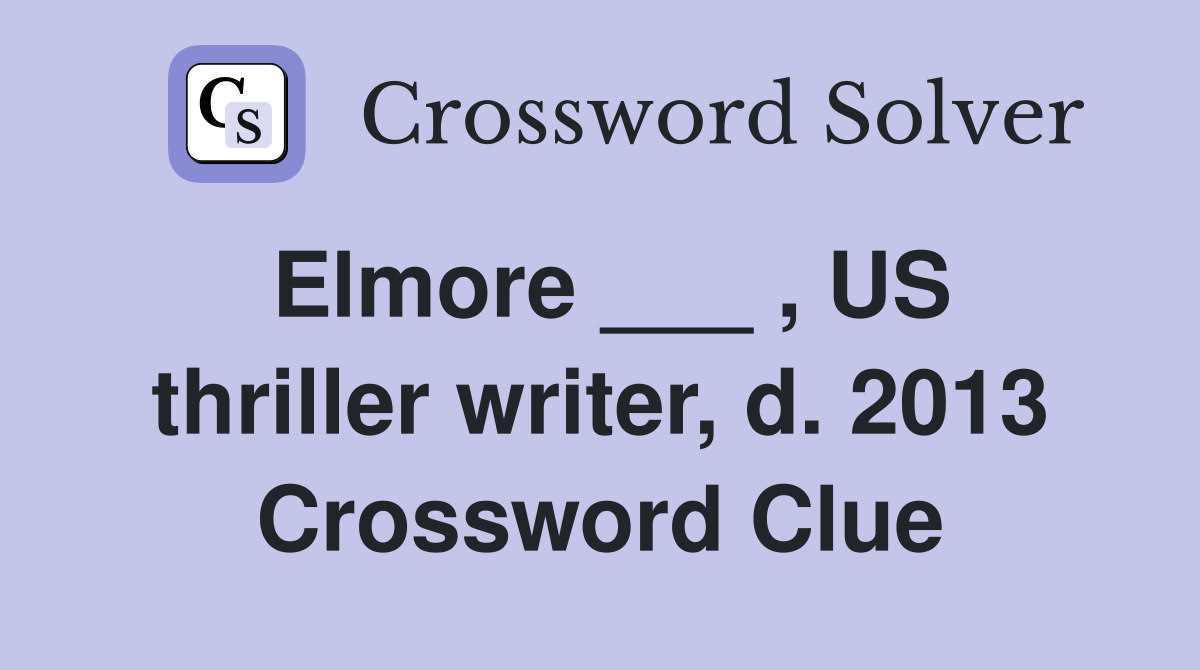 Elmore ___ , US thriller writer, d. 2013 Crossword Clue