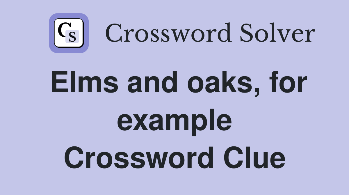Elms and oaks, for example Crossword Clue