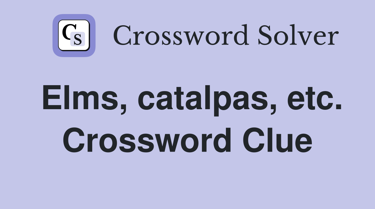 Elms, catalpas, etc. Crossword Clue