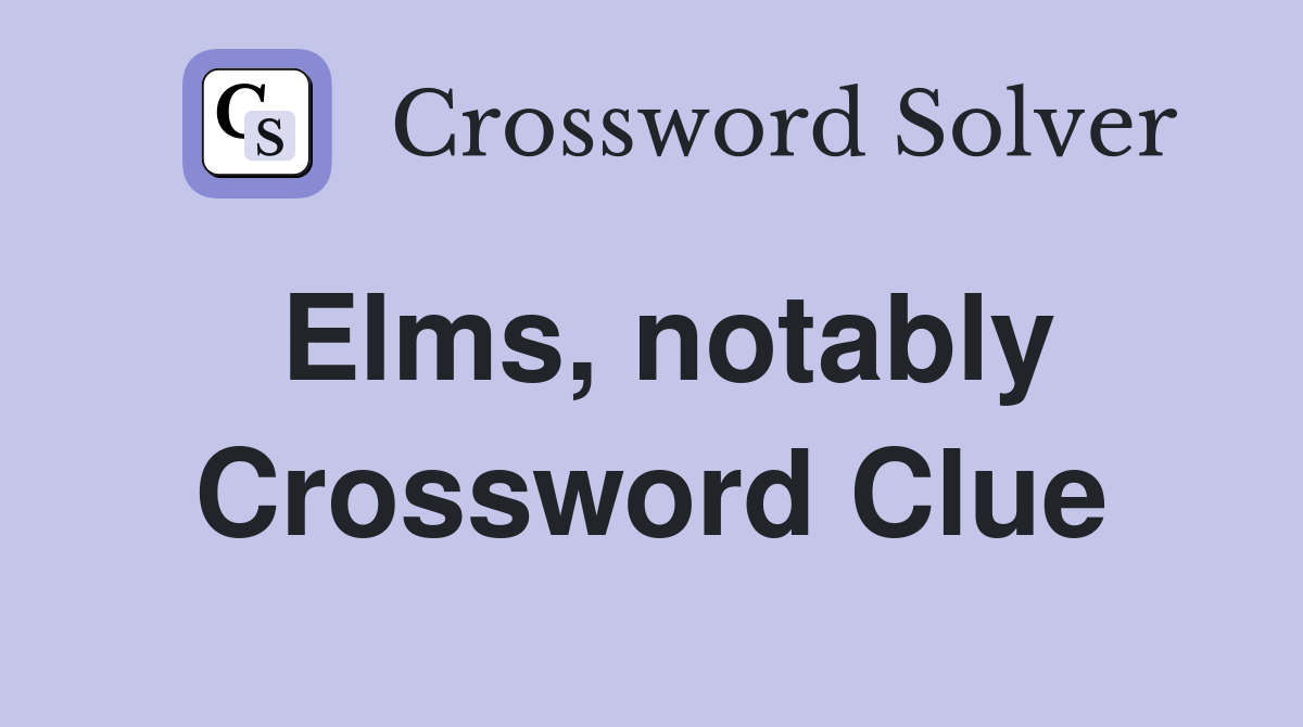 Elms, notably Crossword Clue