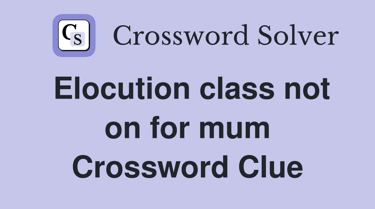Elocution class not on for mum Crossword Clue