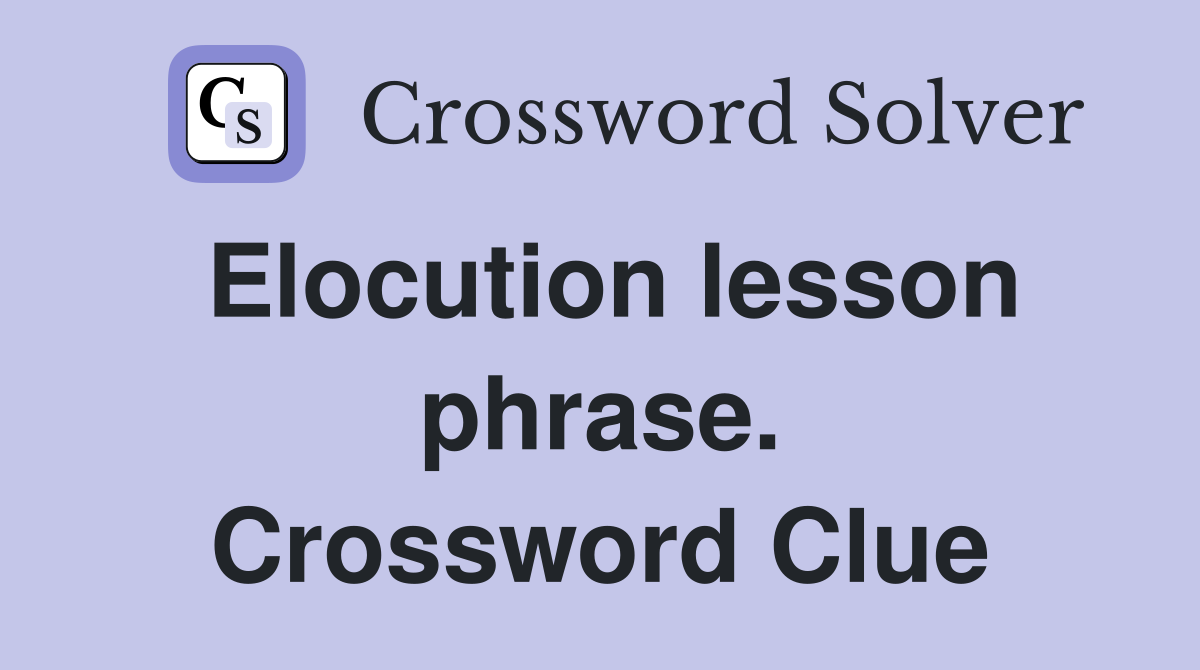 Elocution lesson phrase. Crossword Clue