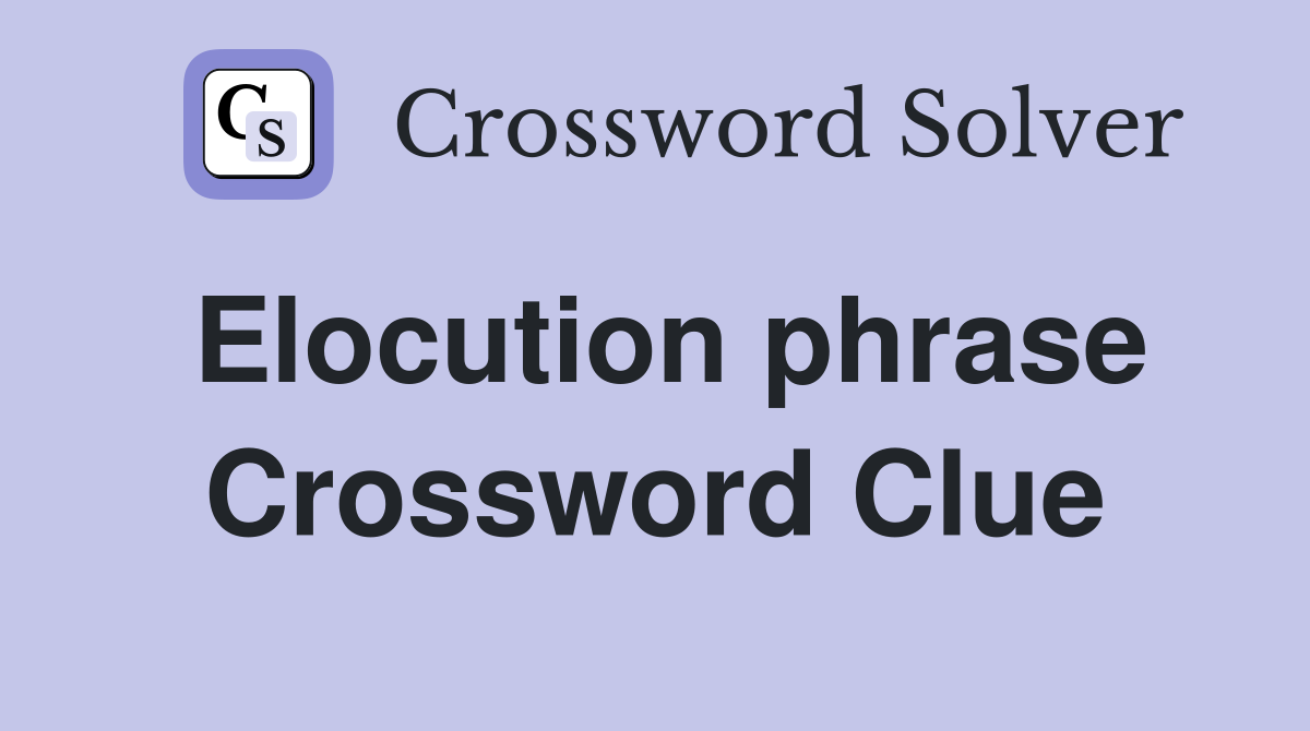 Elocution phrase Crossword Clue