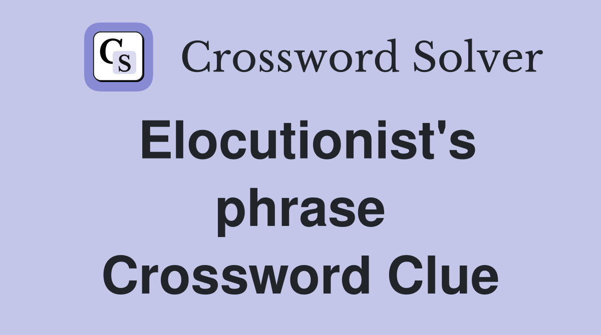 Elocutionist's phrase Crossword Clue