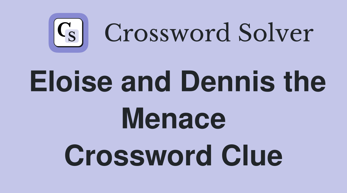 Eloise and Dennis the Menace Crossword Clue