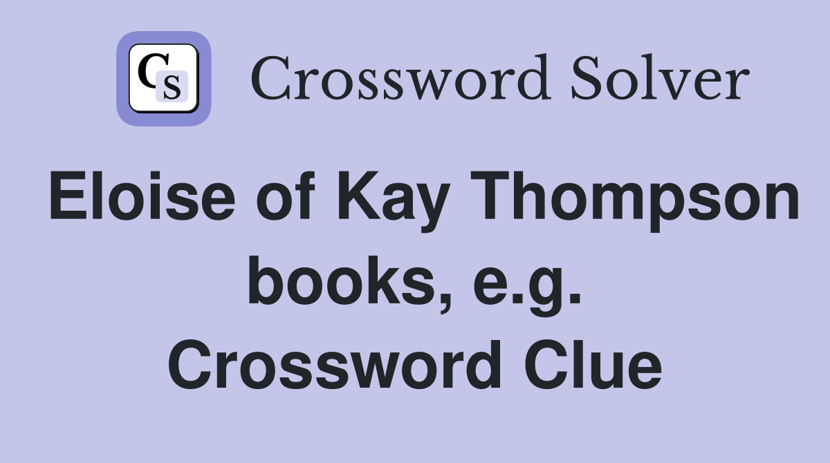 Eloise of Kay Thompson books, e.g. Crossword Clue