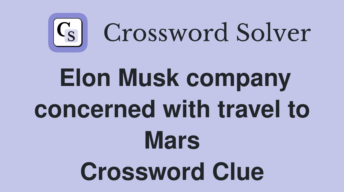 Elon Musk company concerned with travel to Mars Crossword Clue