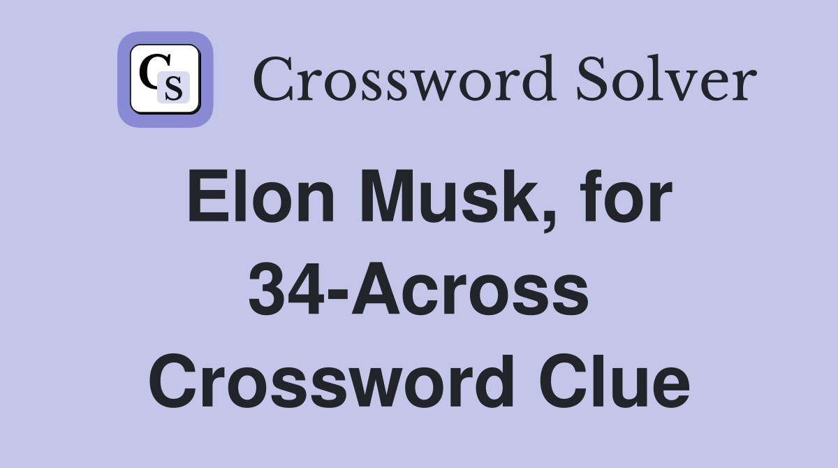 Elon Musk, for 34-Across Crossword Clue