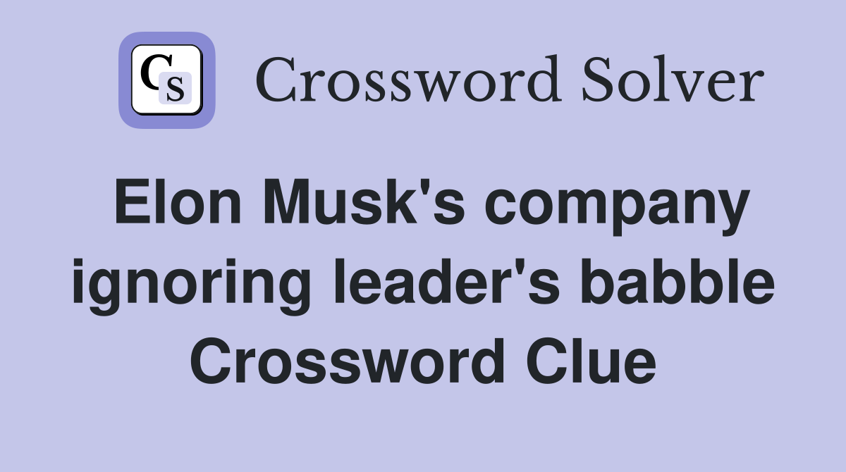 Elon Musk's company ignoring leader's babble Crossword Clue