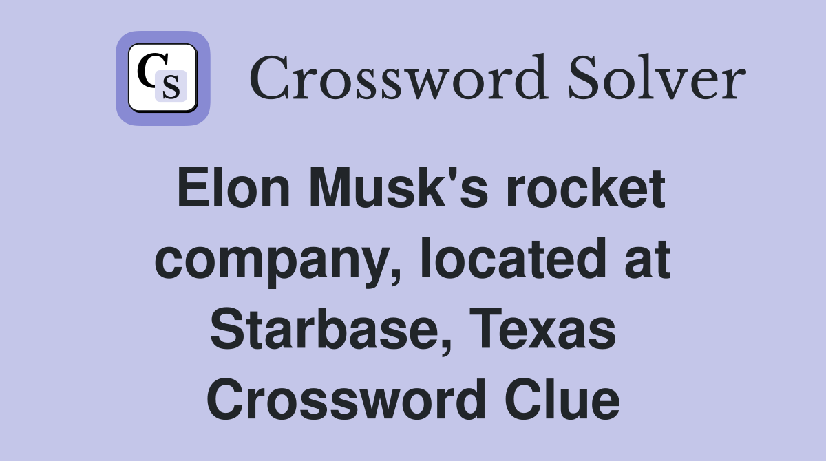 Elon Musk's rocket company, located at Starbase, Texas Crossword Clue