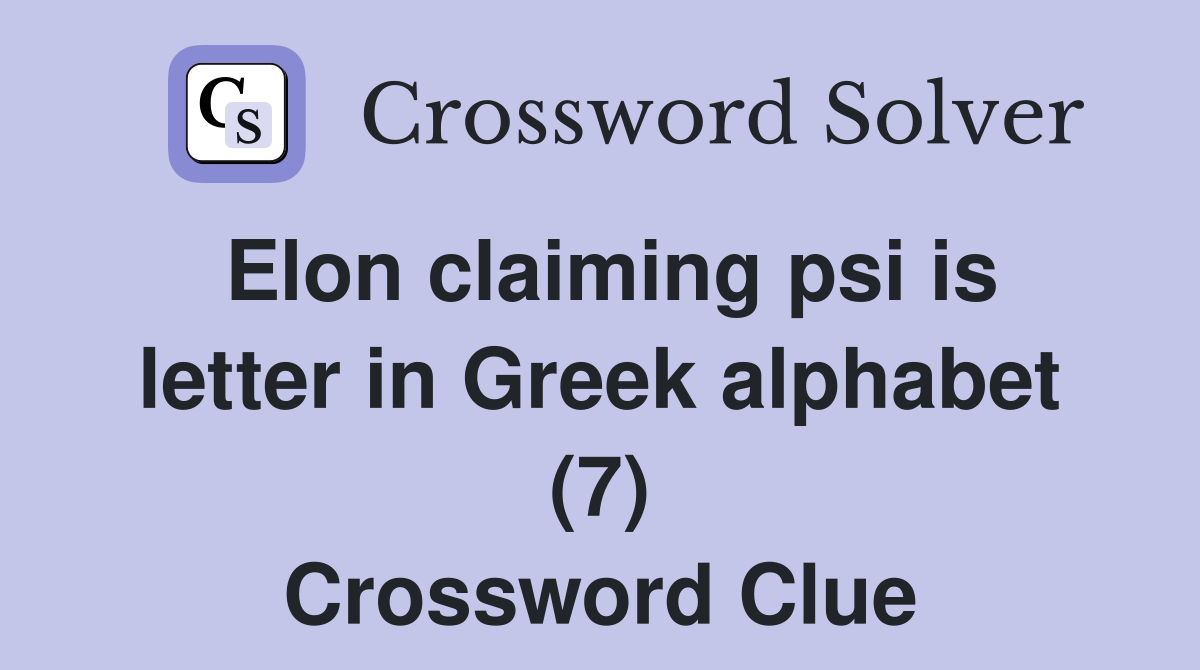 Elon claiming psi is letter in Greek alphabet (7) Crossword Clue