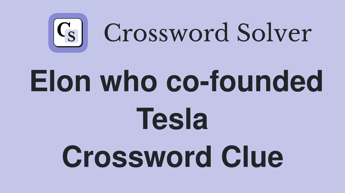 Elon who co-founded Tesla Crossword Clue