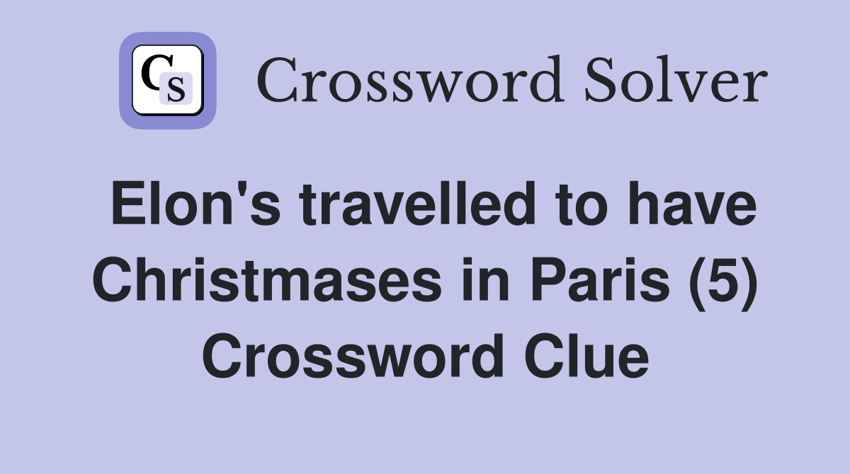 Elon's travelled to have Christmases in Paris (5) Crossword Clue