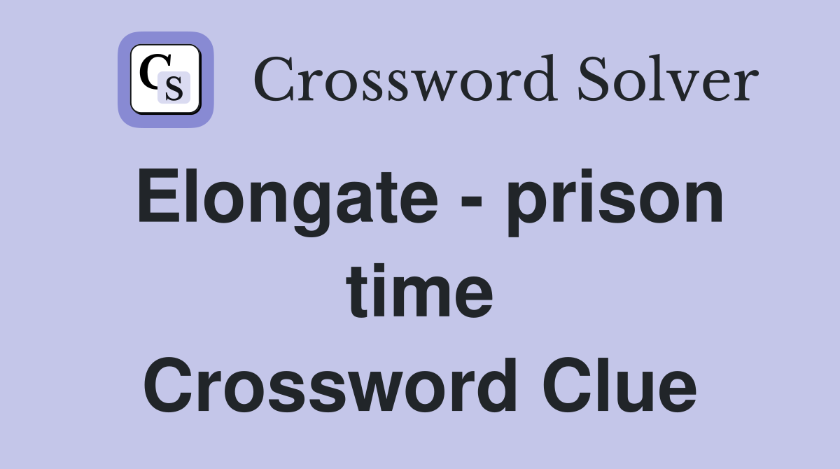 Elongate - prison time Crossword Clue