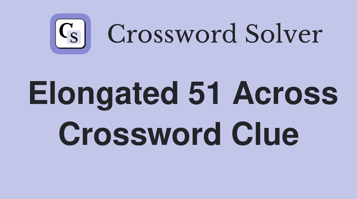 Elongated 51 Across Crossword Clue