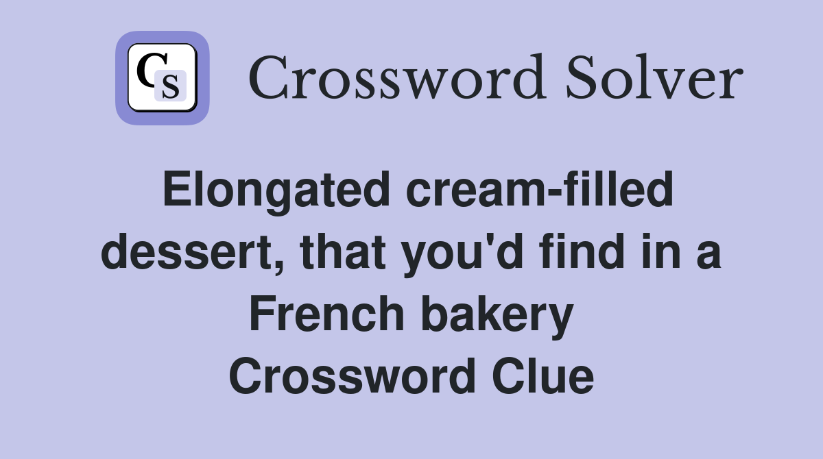 Elongated cream-filled dessert, that you'd find in a French bakery Crossword Clue